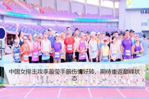 中国女排主攻李盈莹手腕伤情好转，期待重返巅峰状态